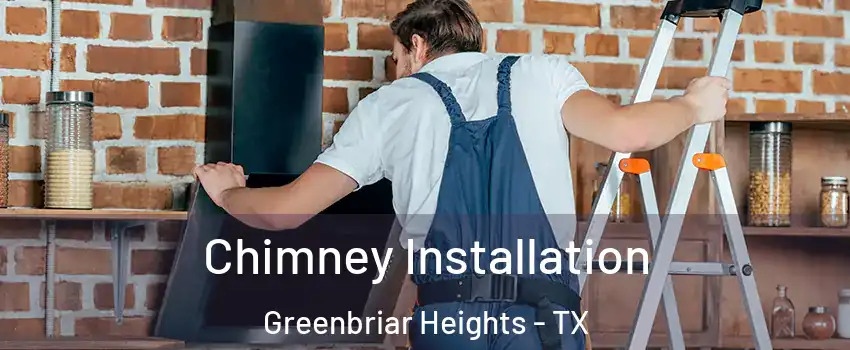 Chimney Installation Greenbriar Heights - TX