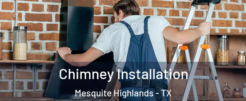 Chimney Installation Mesquite Highlands - TX