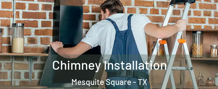 Chimney Installation Mesquite Square - TX