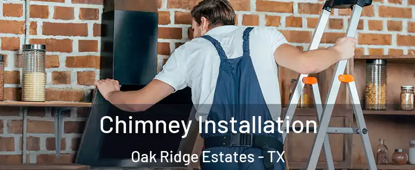 Chimney Installation Oak Ridge Estates - TX