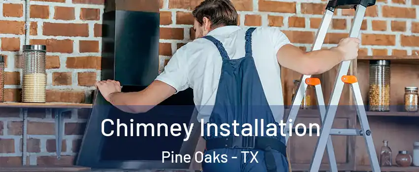 Chimney Installation Pine Oaks - TX