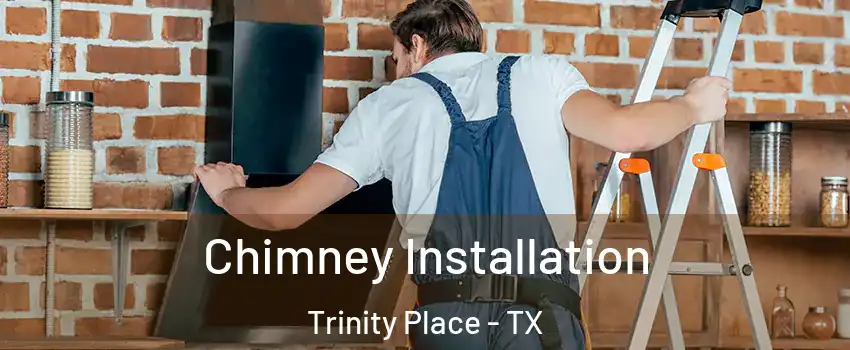 Chimney Installation Trinity Place - TX