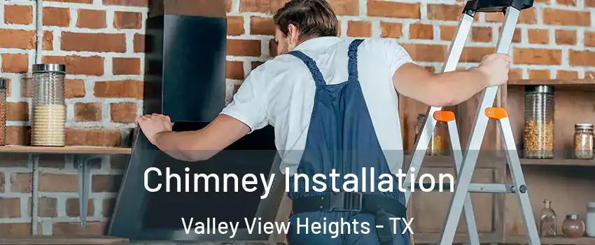 Chimney Installation Valley View Heights - TX