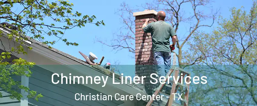 Chimney Liner Services Christian Care Center - TX