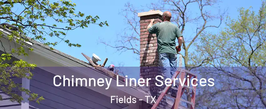 Chimney Liner Services Fields - TX