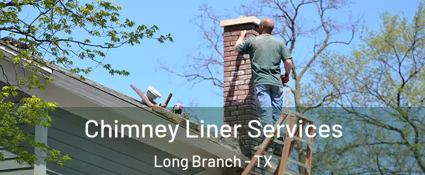 Chimney Liner Services Long Branch - TX
