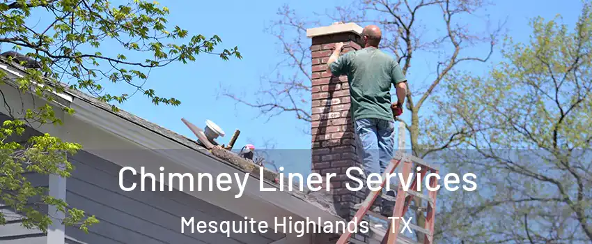 Chimney Liner Services Mesquite Highlands - TX