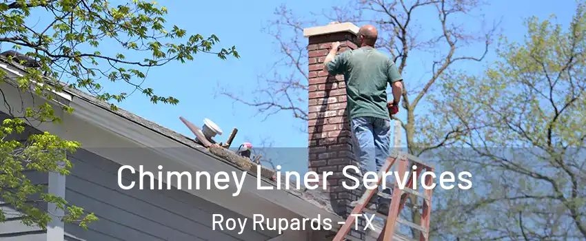 Chimney Liner Services Roy Rupards - TX