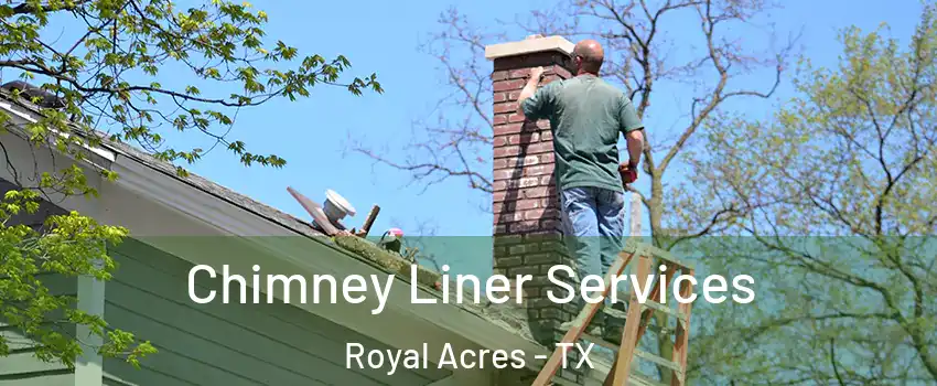 Chimney Liner Services Royal Acres - TX