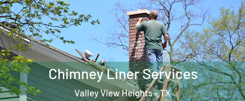 Chimney Liner Services Valley View Heights - TX