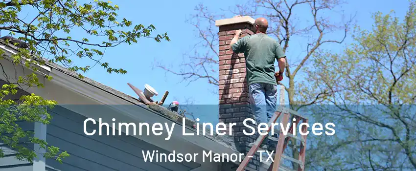 Chimney Liner Services Windsor Manor - TX