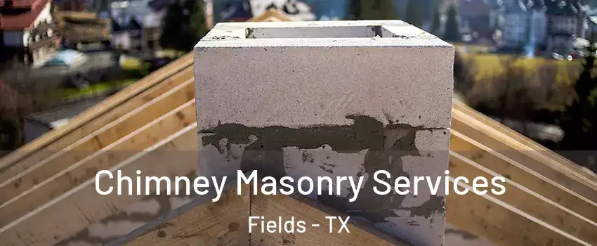 Chimney Masonry Services Fields - TX