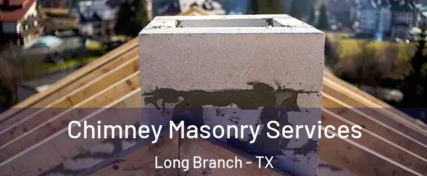 Chimney Masonry Services Long Branch - TX