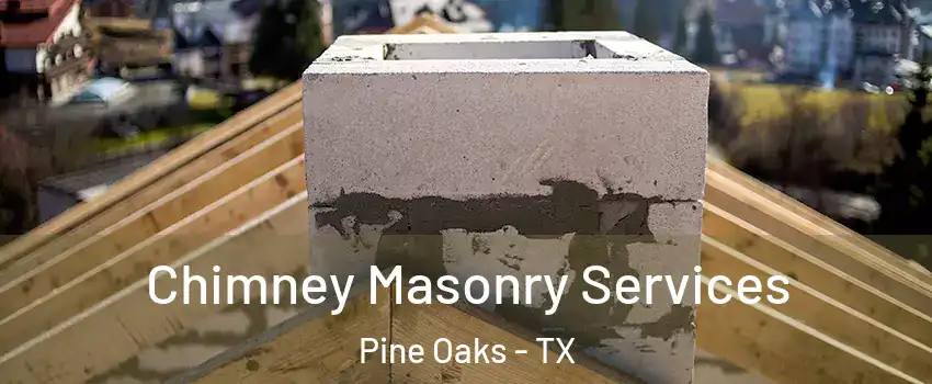 Chimney Masonry Services Pine Oaks - TX