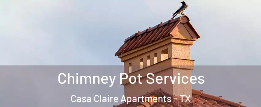 Chimney Pot Services Casa Claire Apartments - TX