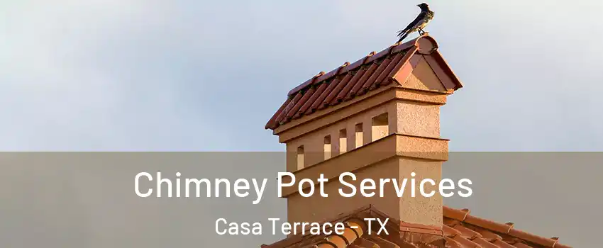 Chimney Pot Services Casa Terrace - TX
