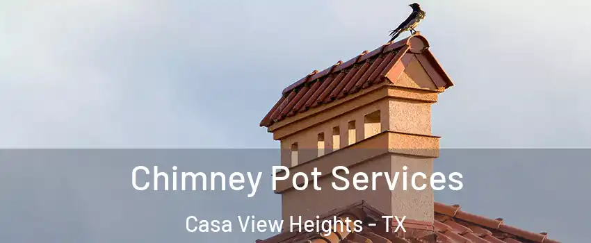 Chimney Pot Services Casa View Heights - TX