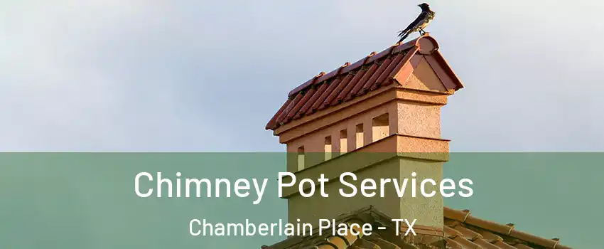 Chimney Pot Services Chamberlain Place - TX