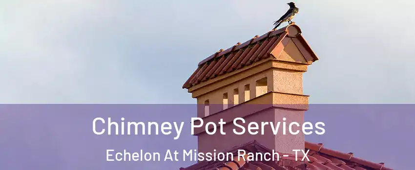Chimney Pot Services Echelon At Mission Ranch - TX