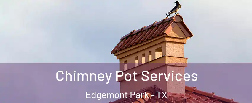 Chimney Pot Services Edgemont Park - TX