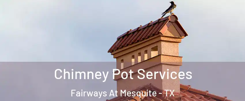 Chimney Pot Services Fairways At Mesquite - TX