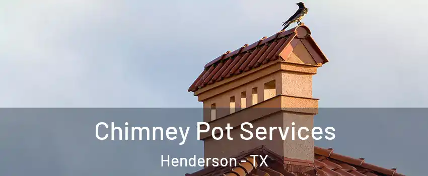 Chimney Pot Services Henderson - TX