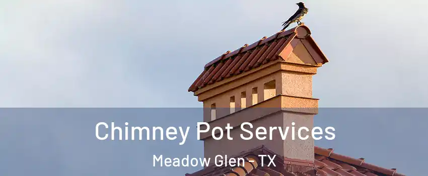 Chimney Pot Services Meadow Glen - TX