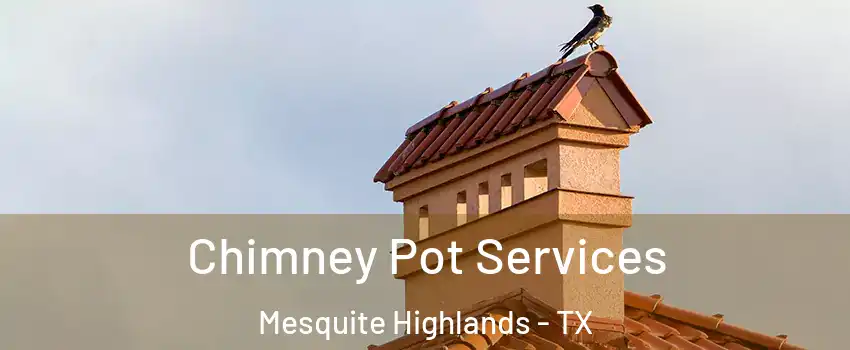 Chimney Pot Services Mesquite Highlands - TX