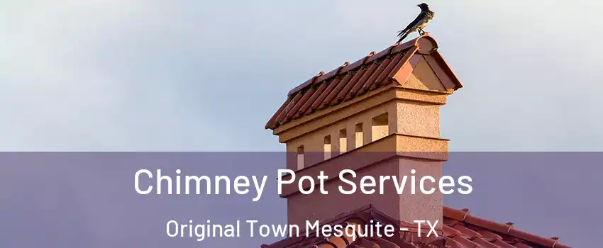 Chimney Pot Services Original Town Mesquite - TX