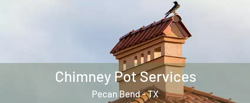 Chimney Pot Services Pecan Bend - TX