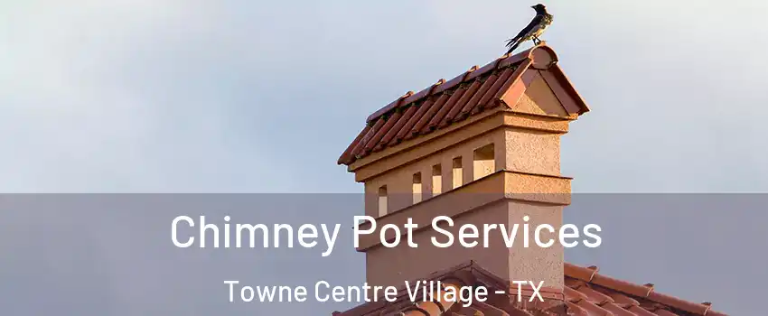 Chimney Pot Services Towne Centre Village - TX