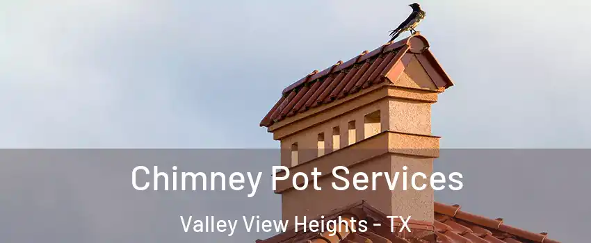 Chimney Pot Services Valley View Heights - TX