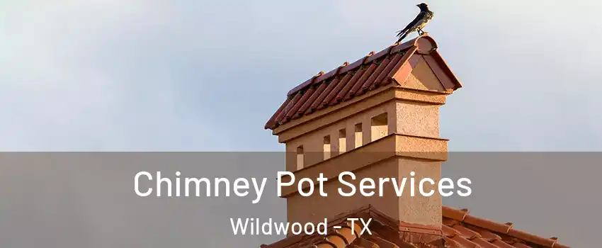 Chimney Pot Services Wildwood - TX
