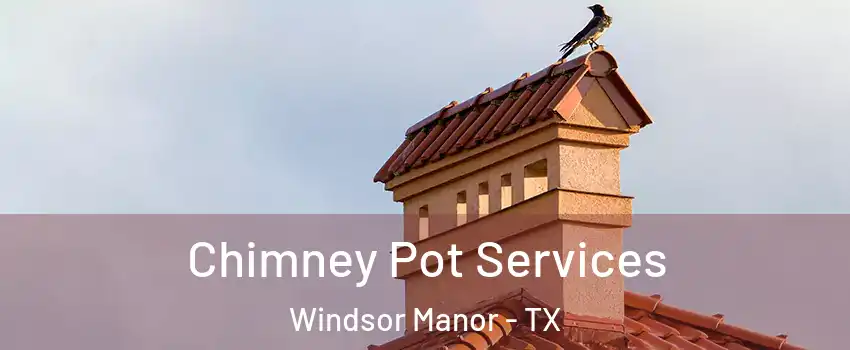 Chimney Pot Services Windsor Manor - TX