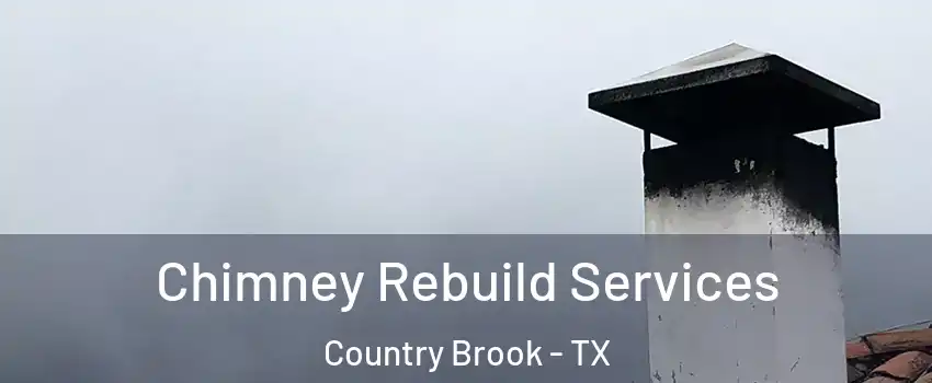 Chimney Rebuild Services Country Brook - TX