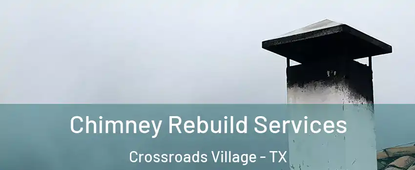 Chimney Rebuild Services Crossroads Village - TX