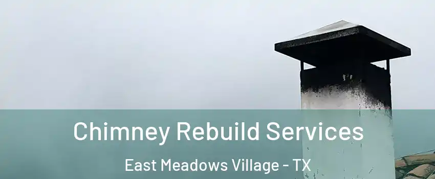 Chimney Rebuild Services East Meadows Village - TX