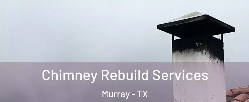Chimney Rebuild Services Murray - TX