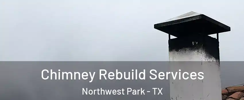 Chimney Rebuild Services Northwest Park - TX