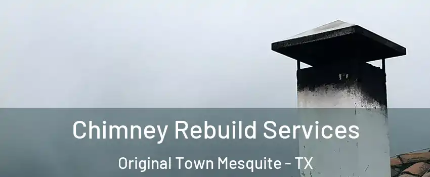 Chimney Rebuild Services Original Town Mesquite - TX