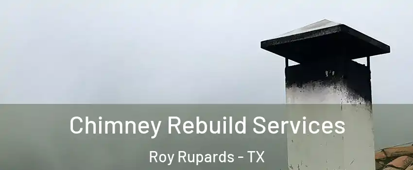 Chimney Rebuild Services Roy Rupards - TX