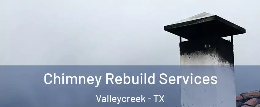 Chimney Rebuild Services Valleycreek - TX