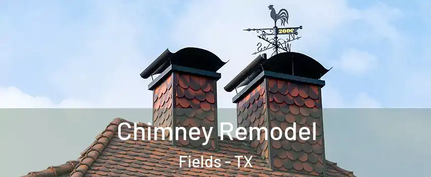 Chimney Remodel Fields - TX