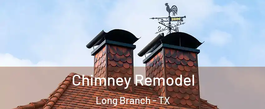 Chimney Remodel Long Branch - TX