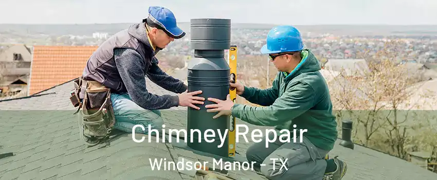 Chimney Repair Windsor Manor - TX