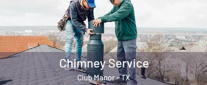 Chimney Service Club Manor - TX