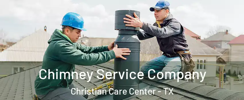 Chimney Service Company Christian Care Center - TX