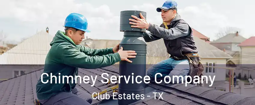 Chimney Service Company Club Estates - TX