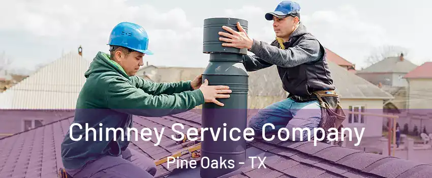 Chimney Service Company Pine Oaks - TX