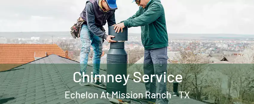 Chimney Service Echelon At Mission Ranch - TX